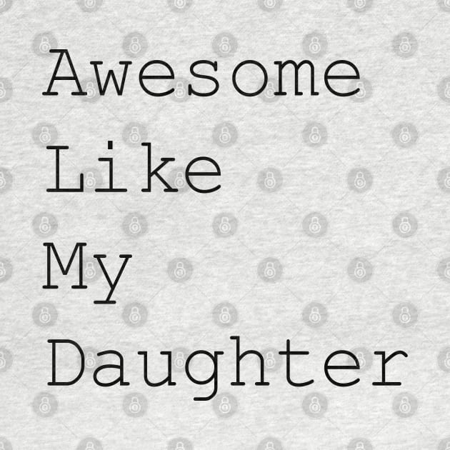 Awesome like my daughter black text by T_DRK